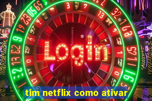 tim netflix como ativar